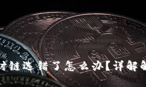 火币提币到TP钱包时链选错了怎么办？详解解决方案与预防措施