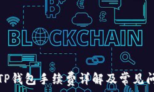   
欧意转TP钱包手续费详解及常见问题解答