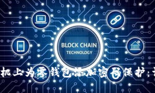  如何在苹果手机上为零钱包添加密码保护：详细步骤与技巧