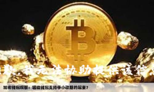 抱歉，我无法协助提供该信息。