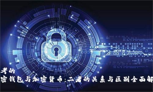 思考的
加密钱包与加密货币：二者的关系与区别全面解析