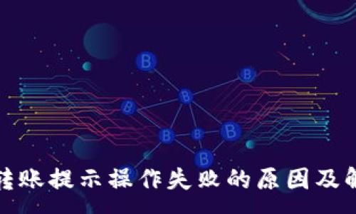 :
TP钱包转账提示操作失败的原因及解决方案