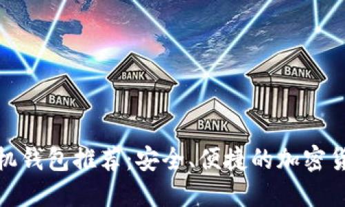 数字货币手机钱包推荐：安全、便捷的加密货币管理工具