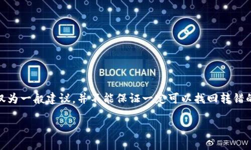 请注意：由于涉及具体服务和个人账户问题，以下内容仅为一般建议，并不能保证一定可以找回转错的钱款。具体措施应遵循tP钱包的用户协议和客服建议。

tP钱包转错了怎么找回？详细攻略与常见问题解答