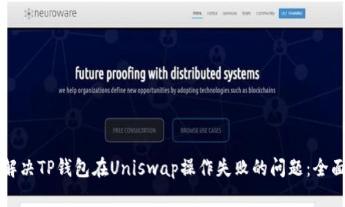 如何解决TP钱包在Uniswap操作失败的问题：全面指南