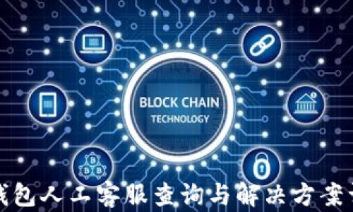 
TP钱包人工客服查询与解决方案详解