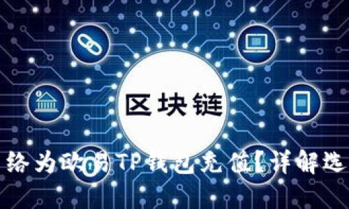 如何选择合适的网络为欧易TP钱包充值？详解选择标准与操作指南