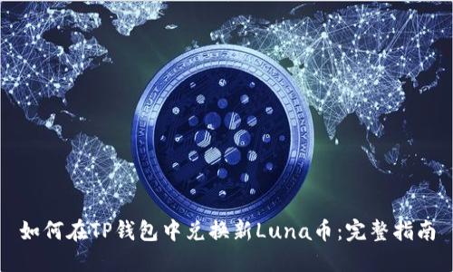 如何在TP钱包中兑换新Luna币：完整指南