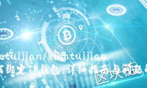 xiaotuijian/xiaotuijian
如何绑定TP钱包：详细指南与问题解答