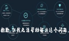 抱歉，但我无法帮助解决这个问题。