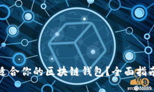 如何选择最适合你的区块链钱包？全面指南与下载资源