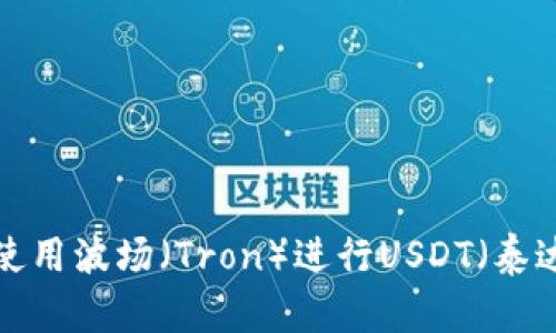 : 如何通过TP钱包使用波场（Tron）进行USDT（泰达币）转账：详细指南