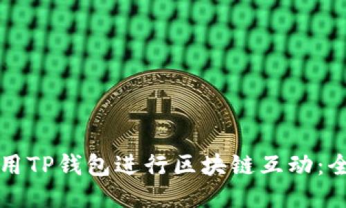 如何使用TP钱包进行区块链互动：全面指南