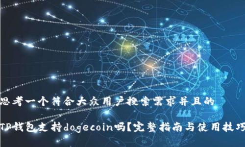 思考一个符合大众用户搜索需求并且的

TP钱包支持dogecoin吗？完整指南与使用技巧