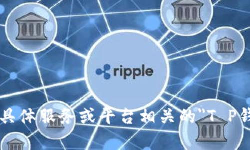 为了更好地帮助您解决问题，请问您指的是哪种具体服务或平台相关的