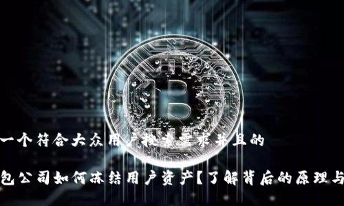 思考一个符合大众用户搜索需求并且的

TP钱包公司如何冻结用户资产？了解背后的原理与操作