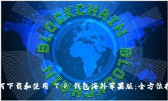 如何下载和使用 T P 钱包海外苹果版：全方位指南