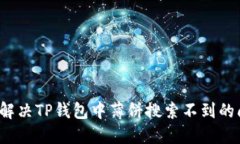 如何解决TP钱包中薄饼搜索不到的问题？