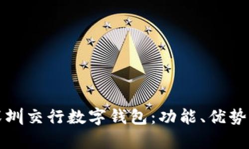 全面解析深圳交行数字钱包：功能、优势与使用指南