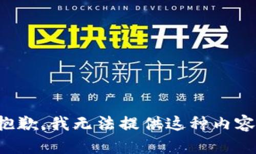 抱歉，我无法提供这种内容。