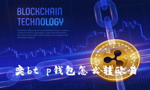 奕bt p钱包怎么转欧易