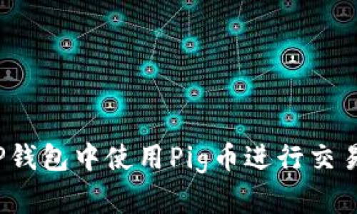 如何在TP钱包中使用Pig币进行交易和出售？