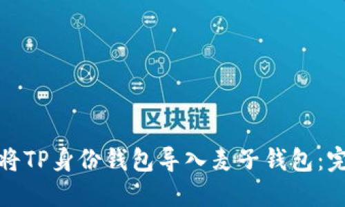 : 如何将TP身份钱包导入麦子钱包：完整指南