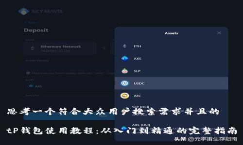 思考一个符合大众用户搜索需求并且的

tP钱包使用教程：从入门到精通的完整指南