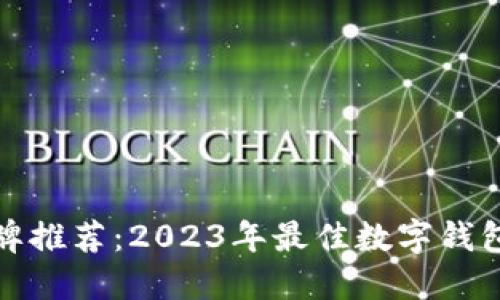 数字钱包品牌推荐：2023年最佳数字钱包评测与对比