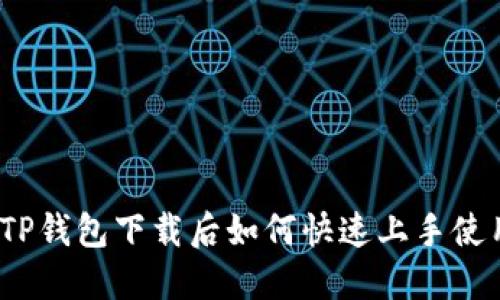 : TP钱包下载后如何快速上手使用？