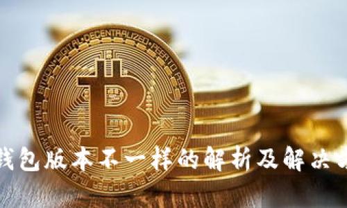 TP钱包版本不一样的解析及解决方案
