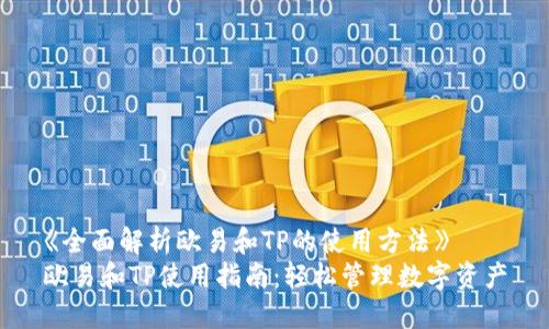 《全面解析欧易和TP的使用方法》 
欧易和TP使用指南：轻松管理数字资产